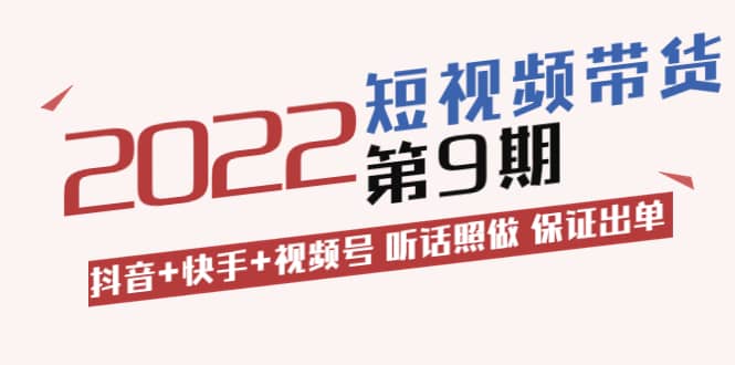 短视频带货第9期：抖音+快手+视频号 听话照做 保证出单（价值3299元)网创吧-网创项目资源站-副业项目-创业项目-搞钱项目网创吧