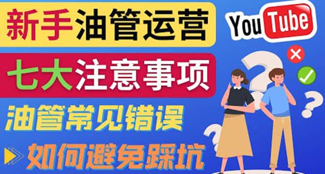 YouTube运营中新手必须注意的7大事项：如何成功运营一个Youtube频道网创吧-网创项目资源站-副业项目-创业项目-搞钱项目网创吧