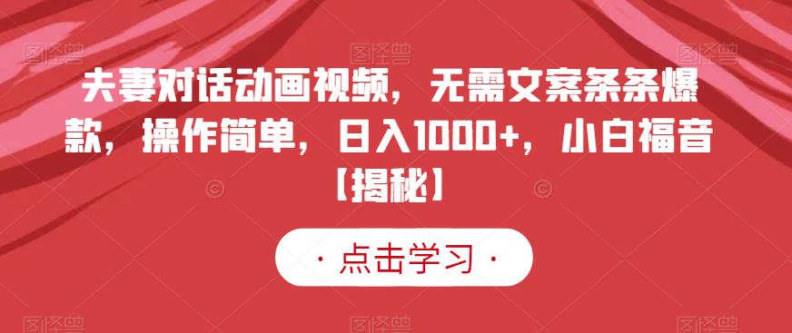 夫妻对话动画视频，无需文案条条爆款，操作简单，日入1000+，小白福音【揭秘】网创吧-网创项目资源站-副业项目-创业项目-搞钱项目网创吧