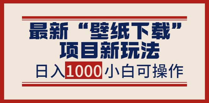 最新“壁纸下载”项目新玩法，小白零基础照抄也能日入1000+网创吧-网创项目资源站-副业项目-创业项目-搞钱项目网创吧