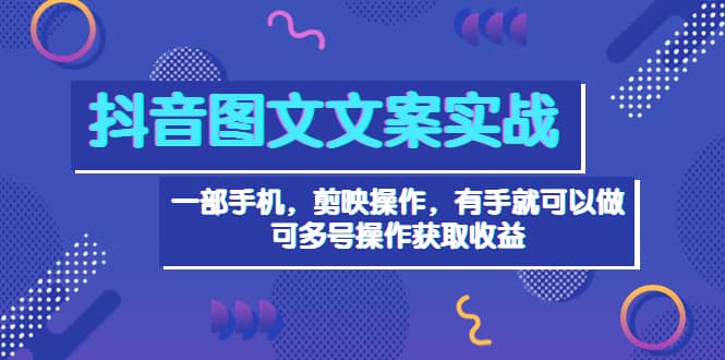 抖音图文毒文案实战：一部手机 剪映操作 有手就能做，单号日入几十 可多号网创吧-网创项目资源站-副业项目-创业项目-搞钱项目网创吧