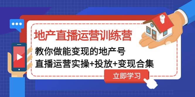 地产直播运营训练营：教你做能变现的地产号（直播运营实操+投放+变现合集）网创吧-网创项目资源站-副业项目-创业项目-搞钱项目网创吧