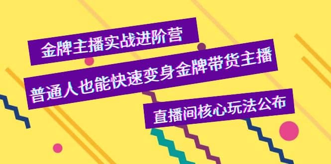 金牌主播实战进阶营，普通人也能快速变身金牌带货主播，直播间核心玩法公布网创吧-网创项目资源站-副业项目-创业项目-搞钱项目网创吧