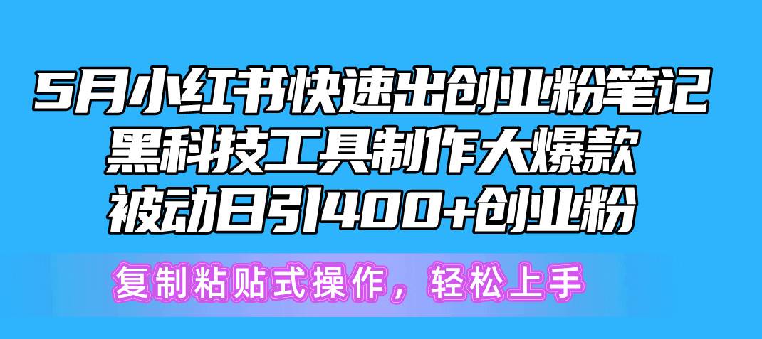 5月小红书快速出创业粉笔记，黑科技工具制作小红书爆款，复制粘贴式操…网创吧-网创项目资源站-副业项目-创业项目-搞钱项目网创吧