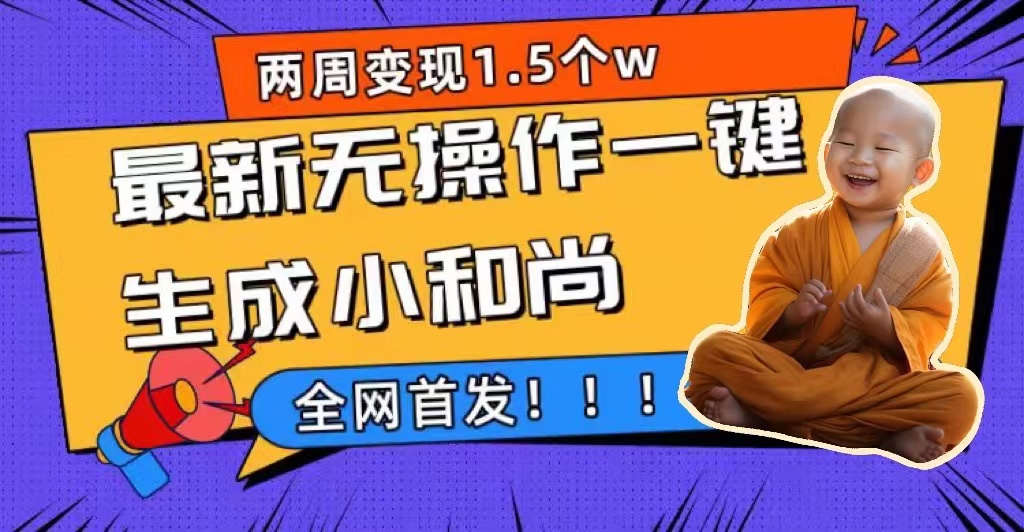 两周1.5W最新无操作一键生成小和尚玩法，升级版首发网创吧-网创项目资源站-副业项目-创业项目-搞钱项目网创吧