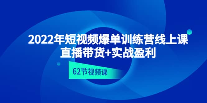 2022年短视频爆单训练营线上课：直播带货+实操盈利（62节视频课)网创吧-网创项目资源站-副业项目-创业项目-搞钱项目网创吧