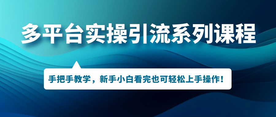 多平台实操引流系列课程，手把手教学，新手小白看完也可轻松上手引流操作网创吧-网创项目资源站-副业项目-创业项目-搞钱项目网创吧