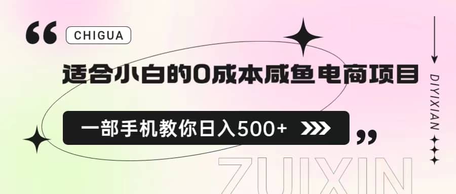 适合小白的0成本咸鱼电商项目，一部手机，教你如何日入500+的保姆级教程网创吧-网创项目资源站-副业项目-创业项目-搞钱项目网创吧