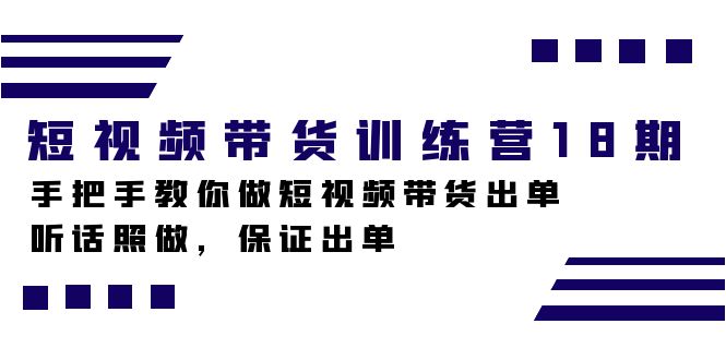 短视频带货训练营18期，手把手教你做短视频带货出单，听话照做，保证出单网创吧-网创项目资源站-副业项目-创业项目-搞钱项目网创吧