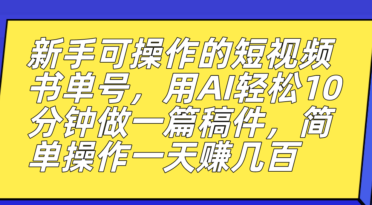 新手可操作的短视频书单号，用AI轻松10分钟做一篇稿件，一天轻松赚几百网创吧-网创项目资源站-副业项目-创业项目-搞钱项目网创吧