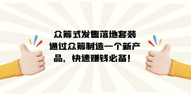 众筹式·发售落地套装：通过众筹制造一个新产品，快速赚钱必备！网创吧-网创项目资源站-副业项目-创业项目-搞钱项目网创吧