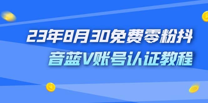 外面收费1980的23年8月30免费零粉抖音蓝V账号认证教程网创吧-网创项目资源站-副业项目-创业项目-搞钱项目网创吧