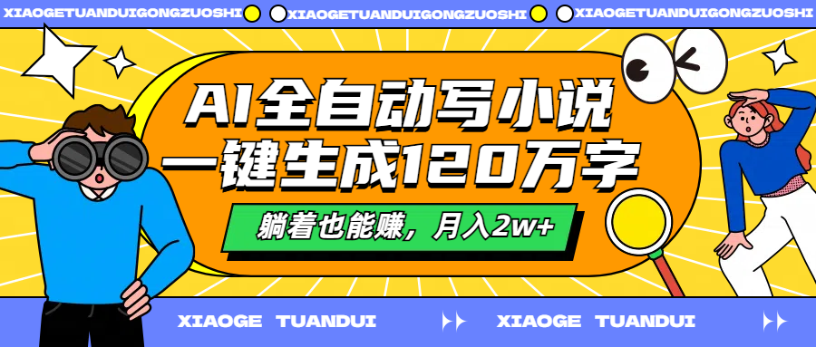 AI全自动写小说，一键生成120万字，躺着也能赚，月入2w+网创吧-网创项目资源站-副业项目-创业项目-搞钱项目网创吧