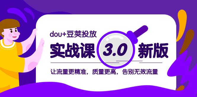 dou+豆荚投放实战课3.0新版，让流量更精准，质量更高，告别无效流量网创吧-网创项目资源站-副业项目-创业项目-搞钱项目网创吧