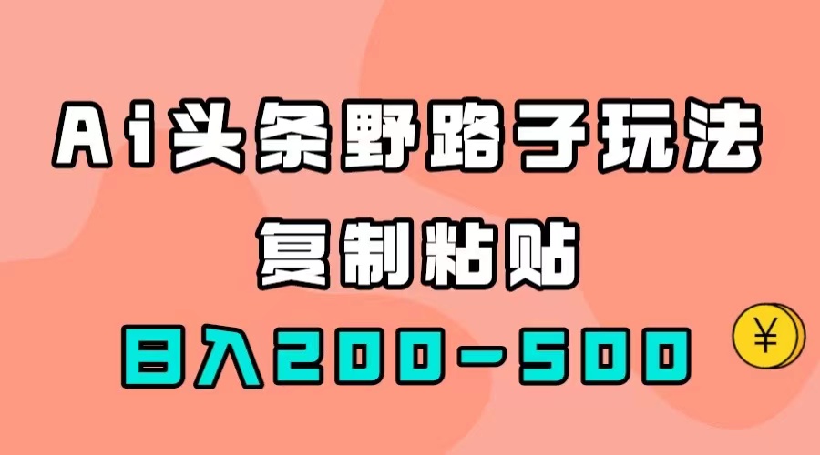 AI头条野路子玩法，只需复制粘贴，日入200-500+网创吧-网创项目资源站-副业项目-创业项目-搞钱项目网创吧