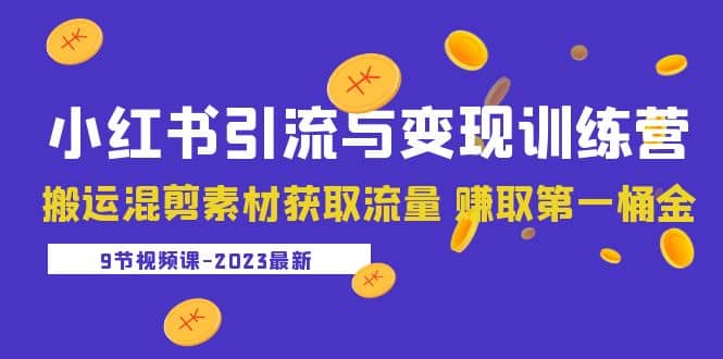 2023小红书引流与变现训练营：搬运混剪素材获取流量 赚取第一桶金（9节课）网创吧-网创项目资源站-副业项目-创业项目-搞钱项目网创吧