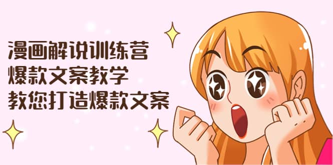 漫画解说训练营：爆款文案教学，教您打造爆款文案（文案课+剪辑课）网创吧-网创项目资源站-副业项目-创业项目-搞钱项目网创吧