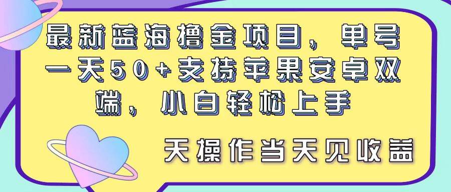 最新蓝海撸金项目，单号一天50+， 支持苹果安卓双端，小白轻松上手 当…网创吧-网创项目资源站-副业项目-创业项目-搞钱项目网创吧