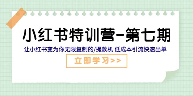 小红书特训营-第七期 让小红书变为你无限复制的/提款机 低成本引流快速出单网创吧-网创项目资源站-副业项目-创业项目-搞钱项目网创吧