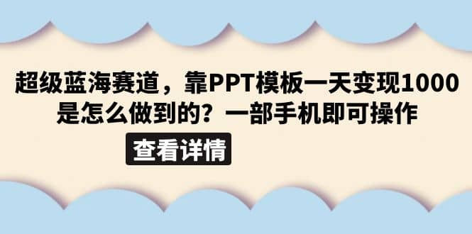 超级蓝海赛道，靠PPT模板一天变现1000是怎么做到的（教程+99999份PPT模板）网创吧-网创项目资源站-副业项目-创业项目-搞钱项目网创吧