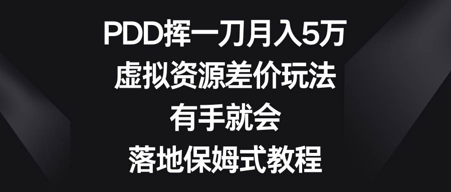 PDD挥一刀月入5万，虚拟资源差价玩法，有手就会，落地保姆式教程网创吧-网创项目资源站-副业项目-创业项目-搞钱项目网创吧