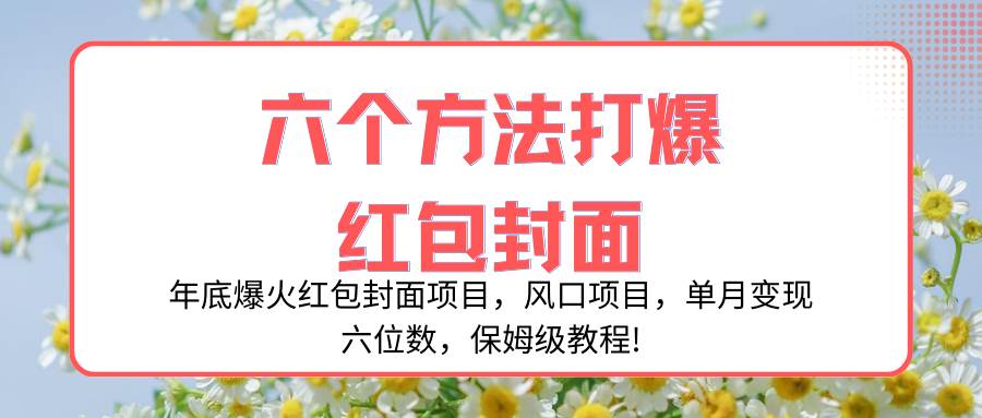 年底爆火红包封面项目，风口项目，单月变现六位数，保姆级教程!网创吧-网创项目资源站-副业项目-创业项目-搞钱项目网创吧