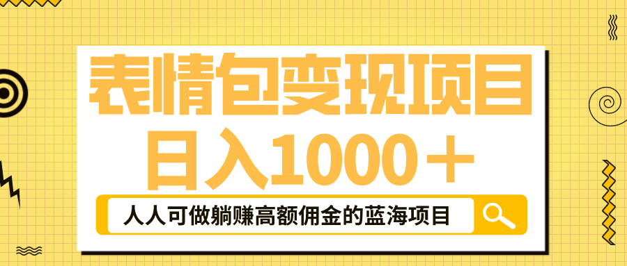 表情包最新玩法，日入1000＋，普通人躺赚高额佣金的蓝海项目！速度上车网创吧-网创项目资源站-副业项目-创业项目-搞钱项目网创吧