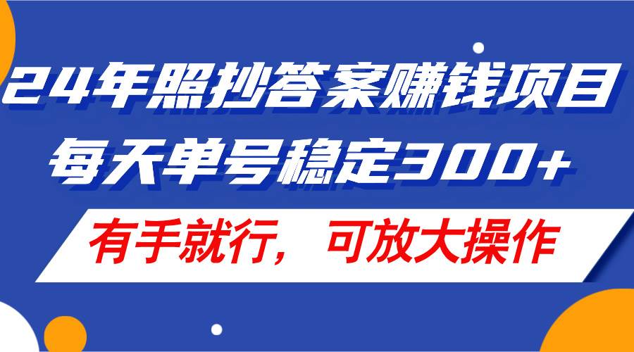 24年照抄答案赚钱项目，每天单号稳定300+，有手就行，可放大操作网创吧-网创项目资源站-副业项目-创业项目-搞钱项目网创吧