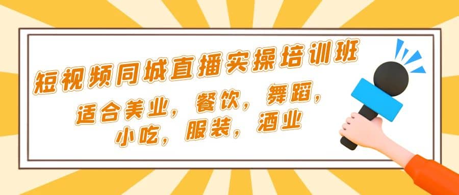 短视频同城·直播实操培训班：适合美业，餐饮，舞蹈，小吃，服装，酒业网创吧-网创项目资源站-副业项目-创业项目-搞钱项目网创吧