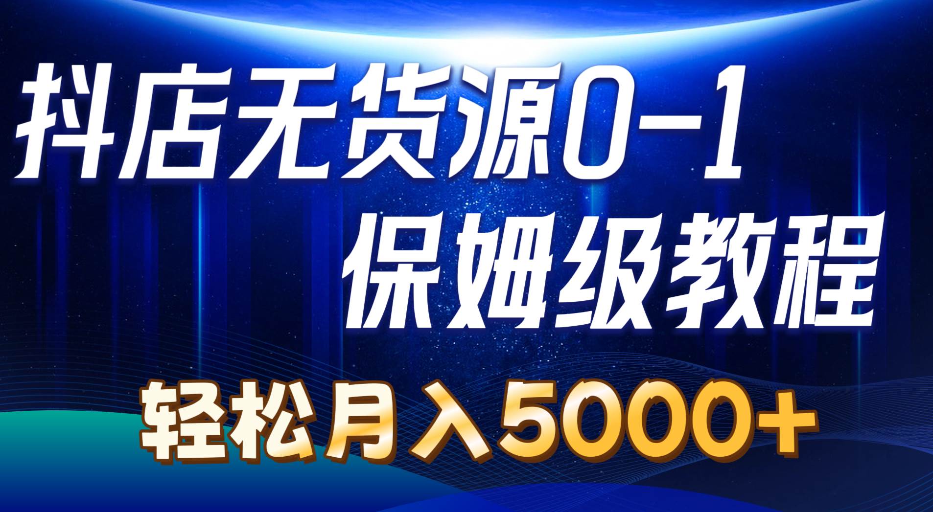 抖店无货源0到1详细实操教程：轻松月入5000+（7节）网创吧-网创项目资源站-副业项目-创业项目-搞钱项目网创吧