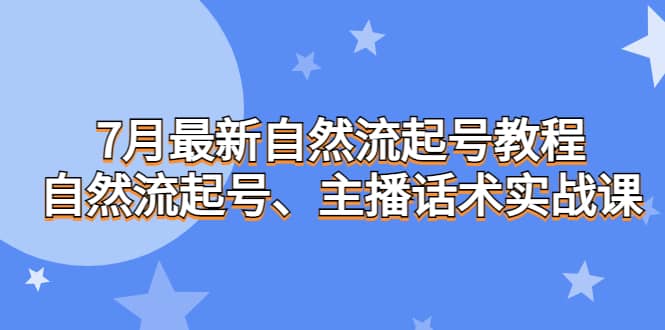 7月最新自然流起号教程，自然流起号、主播话术实战课网创吧-网创项目资源站-副业项目-创业项目-搞钱项目网创吧