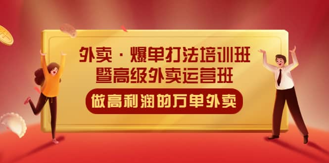 外卖·爆单打法培训班·暨高级外卖运营班：手把手教你做高利润的万单外卖网创吧-网创项目资源站-副业项目-创业项目-搞钱项目网创吧