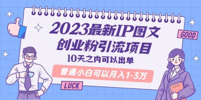 2023最新IP图文创业粉引流项目，10天之内可以出单 普通小白可以月入1-3万网创吧-网创项目资源站-副业项目-创业项目-搞钱项目网创吧