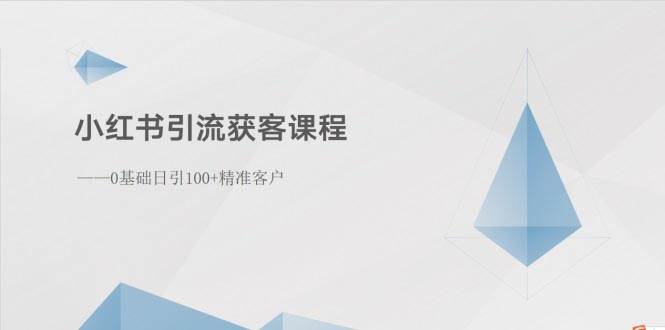 小红书引流获客课程：0基础日引100+精准客户网创吧-网创项目资源站-副业项目-创业项目-搞钱项目网创吧