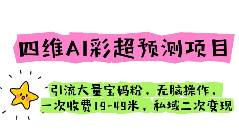 四维AI彩超预测项目 引流大量宝妈粉 无脑操作 一次收费19-49 私域二次变现网创吧-网创项目资源站-副业项目-创业项目-搞钱项目网创吧