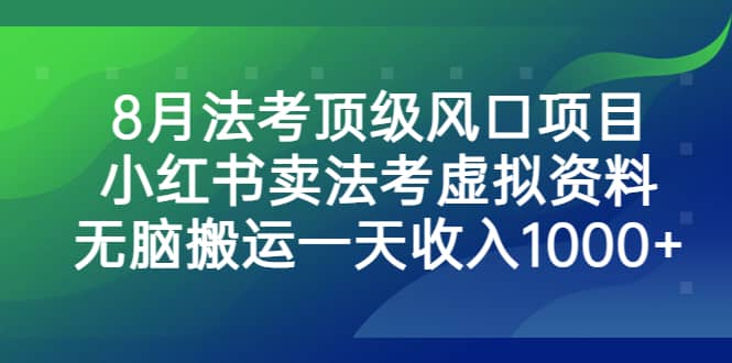 8月法考顶级风口项目，小红书卖法考虚拟资料，无脑搬运一天收入1000+网创吧-网创项目资源站-副业项目-创业项目-搞钱项目网创吧