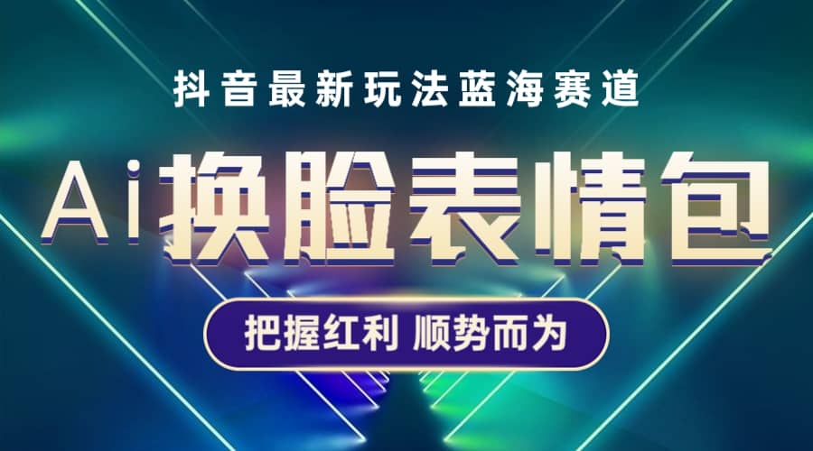 抖音AI换脸表情包小程序变现最新玩法，单条视频变现1万+普通人也能轻松玩转网创吧-网创项目资源站-副业项目-创业项目-搞钱项目网创吧