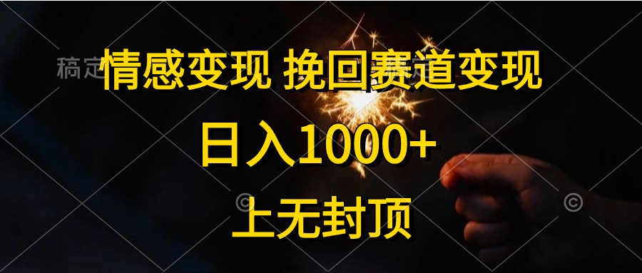 日入1000+，上无封顶，情感变现，挽回赛道变现网创吧-网创项目资源站-副业项目-创业项目-搞钱项目网创吧