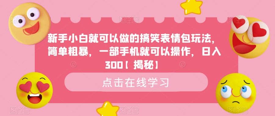 新手小白就可以做的搞笑表情包玩法，简单粗暴，一部手机就可以操作，日入300【揭秘】网创吧-网创项目资源站-副业项目-创业项目-搞钱项目网创吧