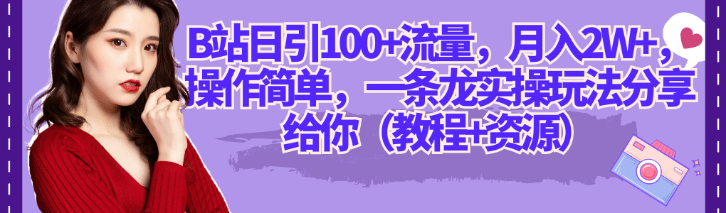 B站日引100+流量，月入2W+，操作简单，一条龙实操玩法分享给你（教程+资源）网创吧-网创项目资源站-副业项目-创业项目-搞钱项目网创吧