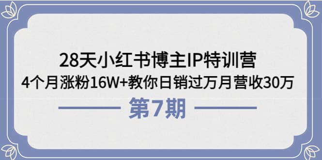 28天小红书博主IP特训营《第6+7期》4个月涨粉16W+教你日销过万月营收30万网创吧-网创项目资源站-副业项目-创业项目-搞钱项目网创吧