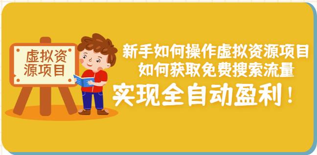 新手如何操作虚拟资源项目：如何获取免费搜索流量，实现全自动盈利！网创吧-网创项目资源站-副业项目-创业项目-搞钱项目网创吧