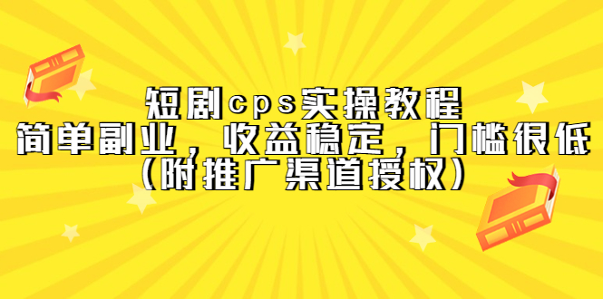 短剧cps实操教程，简单副业，收益稳定，门槛很低（附推广渠道授权）网创吧-网创项目资源站-副业项目-创业项目-搞钱项目网创吧