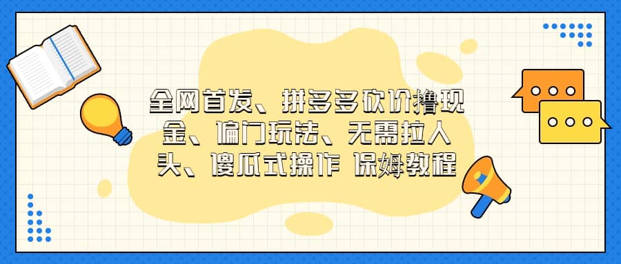 全网首发，拼多多砍价撸现金，偏门玩法，无需拉人头，傻瓜式操作  保姆教程网创吧-网创项目资源站-副业项目-创业项目-搞钱项目网创吧