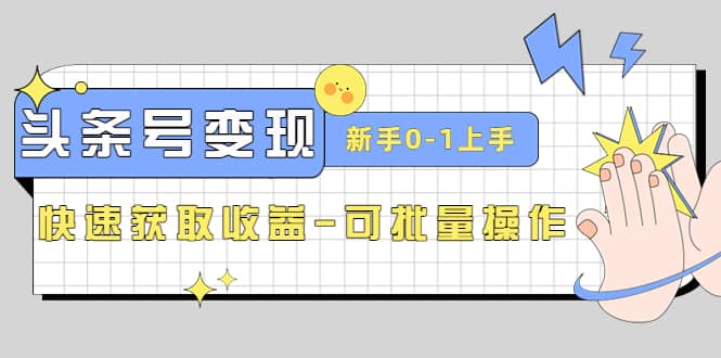 2023头条号实操变现课：新手0-1轻松上手，快速获取收益-可批量操作网创吧-网创项目资源站-副业项目-创业项目-搞钱项目网创吧