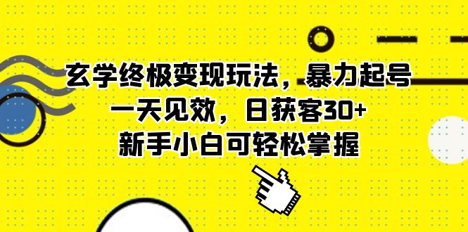 玄学终极变现玩法，暴力起号，一天见效，日获客30+，新手小白可轻松掌握网创吧-网创项目资源站-副业项目-创业项目-搞钱项目网创吧