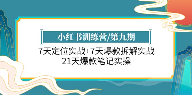 小红书训练营/第九期：7天定位实战+7天爆款拆解实战，21天爆款笔记实操网创吧-网创项目资源站-副业项目-创业项目-搞钱项目网创吧