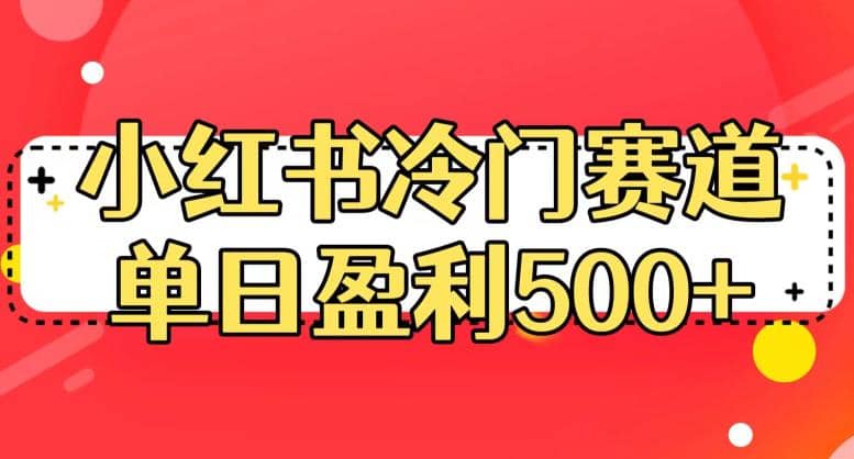 小红书冷门赛道，单日盈利500+【揭秘】网创吧-网创项目资源站-副业项目-创业项目-搞钱项目网创吧