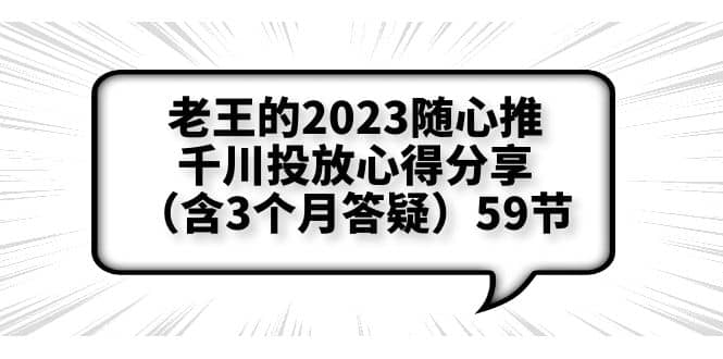 老王的2023随心推+千川投放心得分享（含3个月答疑）59节网创吧-网创项目资源站-副业项目-创业项目-搞钱项目网创吧