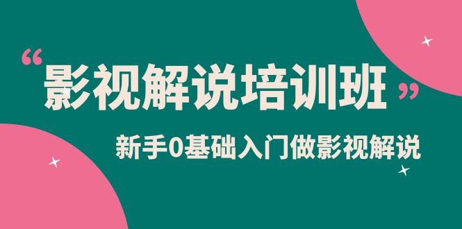 影视解说实战培训班，新手0基础入门做影视解说（10节视频课）网创吧-网创项目资源站-副业项目-创业项目-搞钱项目网创吧